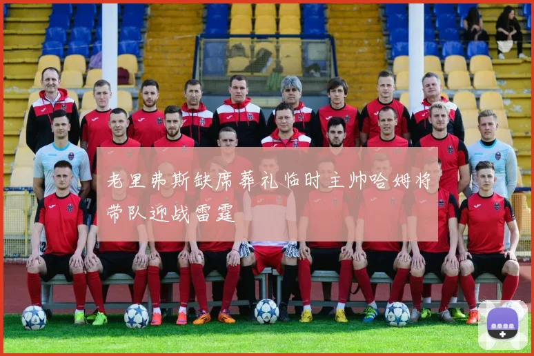 老里弗斯缺席葬礼临时主帅哈姆将带队迎战雷霆