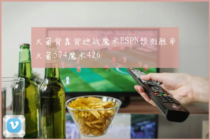 火箭背靠背迎战魔术ESPN预测胜率火箭574魔术426